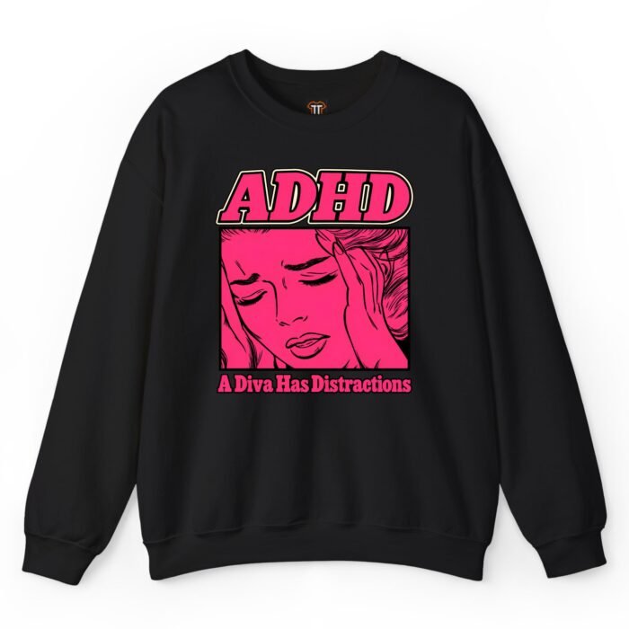 ADHD A Diva Has Distractions Sweatshirt ADHD A Diva Has Distractions Sweatshirt