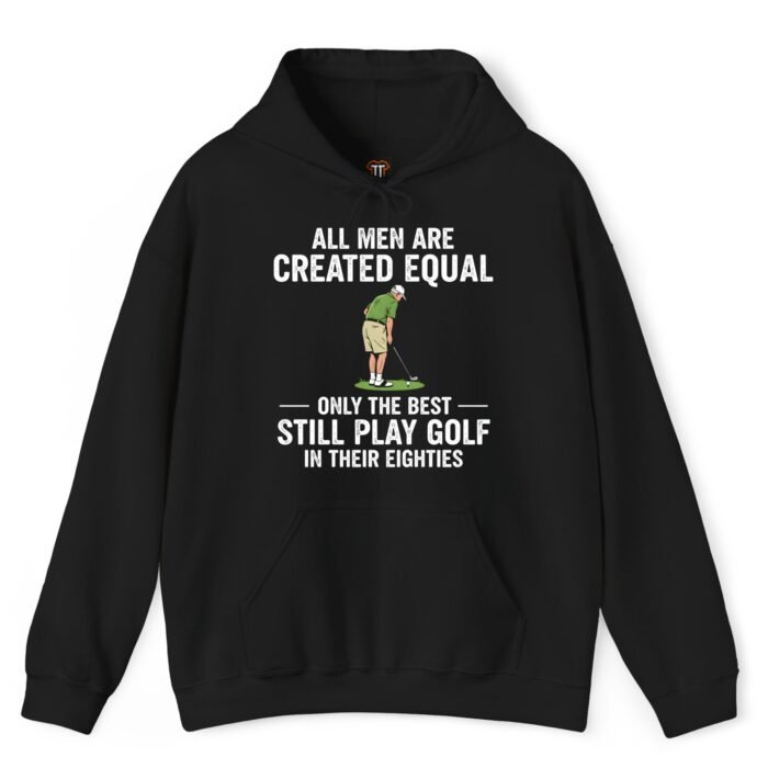 All Men Are Created Equal Only the Best Still Play Golf in Their Eighties Hoodie All Men Are Created Equal Only the Best Still Play Golf in Their Eighties Hoodie