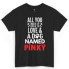 All You Need Is Love and a Dog Named Pinky Shirt