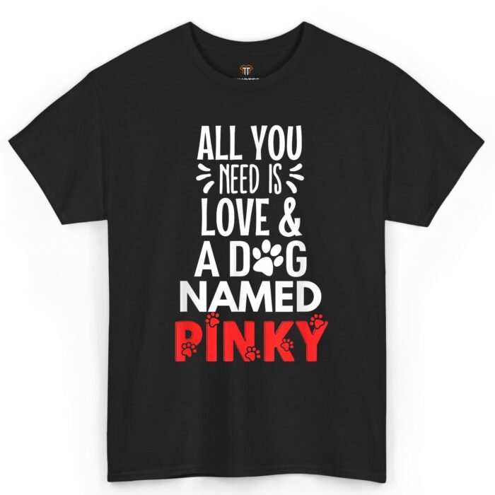 All You Need Is Love and a Dog Named Pinky Shirt All You Need Is Love and a Dog Named Pinky Shirt