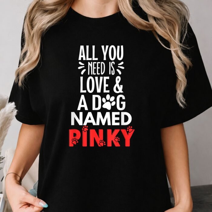 All You Need Is Love and a Dog Named Pinky Shirt All You Need Is Love and a Dog Named Pinky Shirt