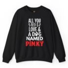 All You Need Is Love and a Dog Named Pinky Sweatshirt