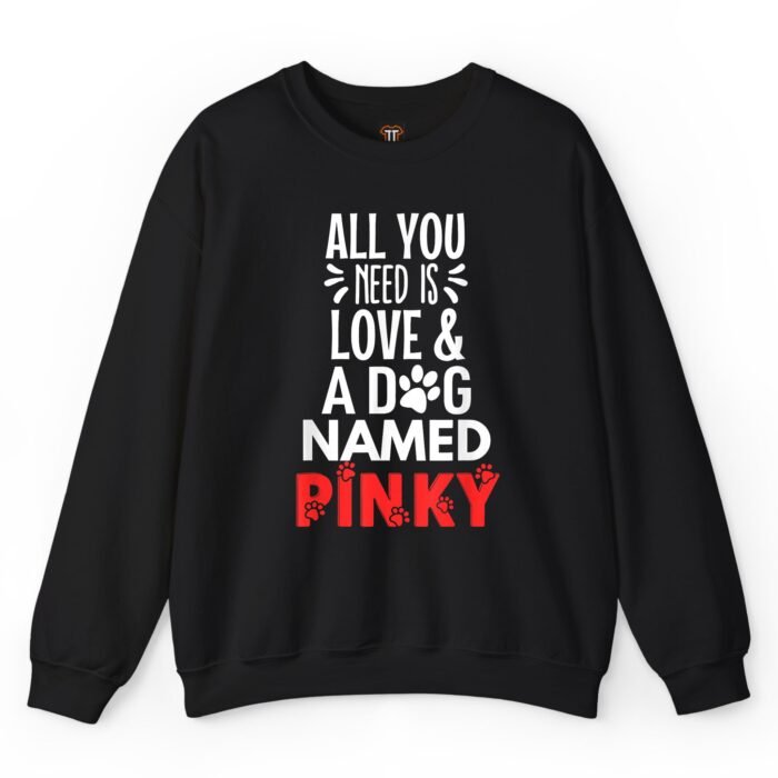 All You Need Is Love and a Dog Named Pinky Sweatshirt All You Need Is Love and a Dog Named Pinky Sweatshirt