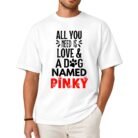 All You Need Is Love and a Dog Named Pinky Shirt