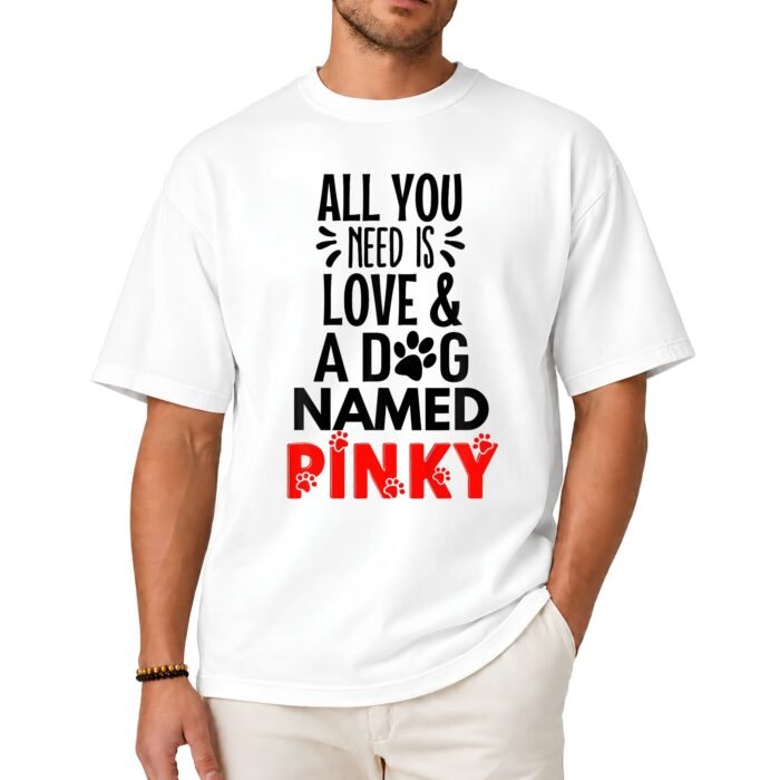 All You Need Is Love and a Dog Named Pinky Shirt All You Need Is Love and a Dog Named Pinky Shirt