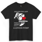 And for the Lady Perhaps a Love So Pure Shirt
