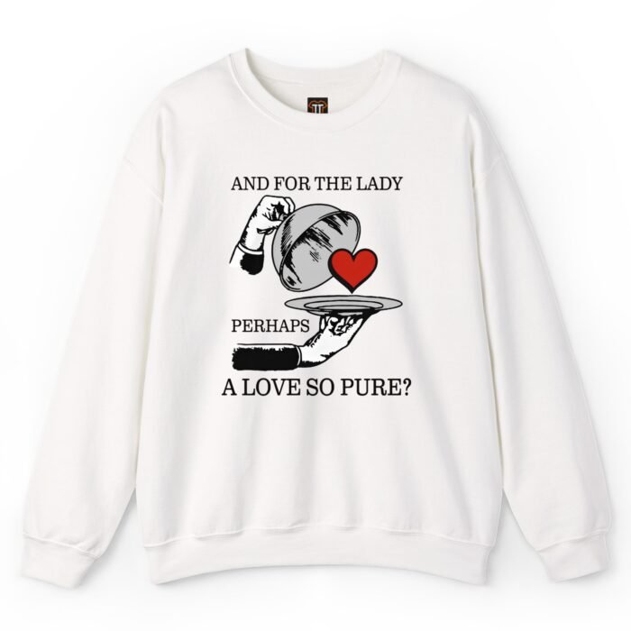 And for the Lady Perhaps a Love So Pure Sweatshirt And for the Lady Perhaps a Love So Pure Sweatshirt