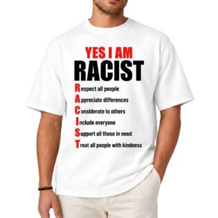 Yes I Am Racist Respect All People Appreciate Differences Shirt