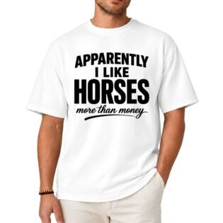 Apparently I Like Horses More Than Money Shirt