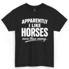 Apparently I Like Horses More Than Money Shirt
