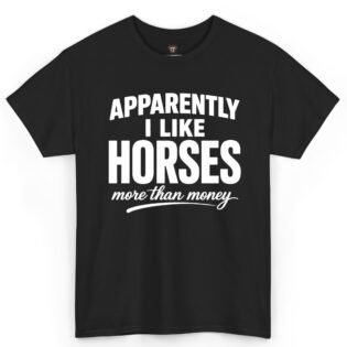 Apparently I Like Horses More Than Money Shirt