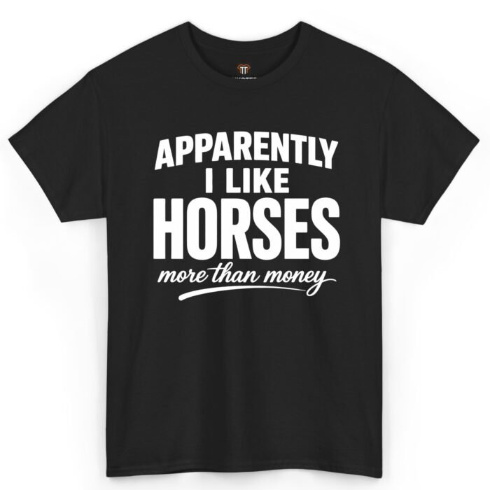 Apparently I Like Horses More Than Money Shirt Apparently I Like Horses More Than Money Shirt