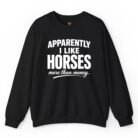 Apparently I Like Horses More Than Money Sweatshirt