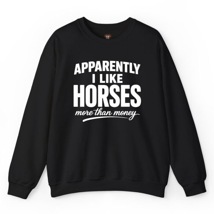 Apparently I Like Horses More Than Money Sweatshirt Apparently I Like Horses More Than Money Sweatshirt