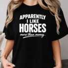 Apparently I Like Horses More Than Money Shirt
