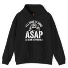 I'll Have It Done ASAP As Slow As Possible Hoodie