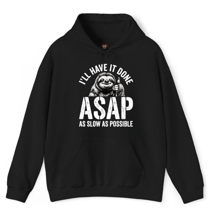 I'll Have It Done ASAP As Slow As Possible Hoodie I'll Have It Done ASAP As Slow As Possible Hoodie