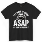 I'll Have It Done ASAP As Slow As Possible Shirt