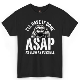 I'll Have It Done ASAP As Slow As Possible Shirt