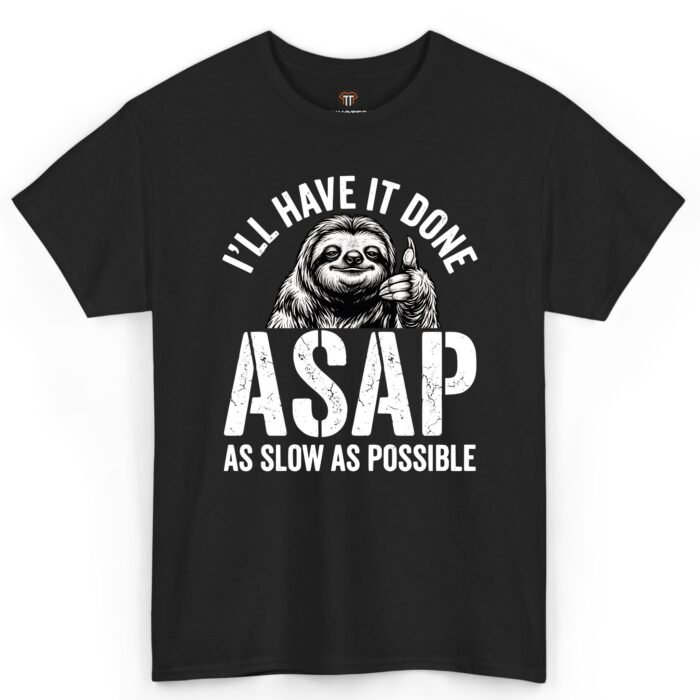 I'll Have It Done ASAP As Slow As Possible Shirt I'll Have It Done ASAP As Slow As Possible Shirt