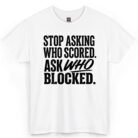 Stop Asking Who Scored Ask Who Blocked T-Shirt