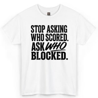 Stop Asking Who Scored Ask Who Blocked T-Shirt Stop Asking Who Scored Ask Who Blocked T-Shirt