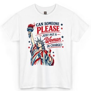 Can Someone Please Just Put a Woman in Charge Shirt