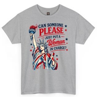 Can Someone Please Just Put a Woman in Charge T-Shirt