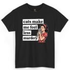 Cats Make Me Feel Less Murdery Shirt