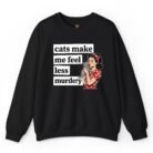 Cats Make Me Feel Less Murdery Sweatshirt
