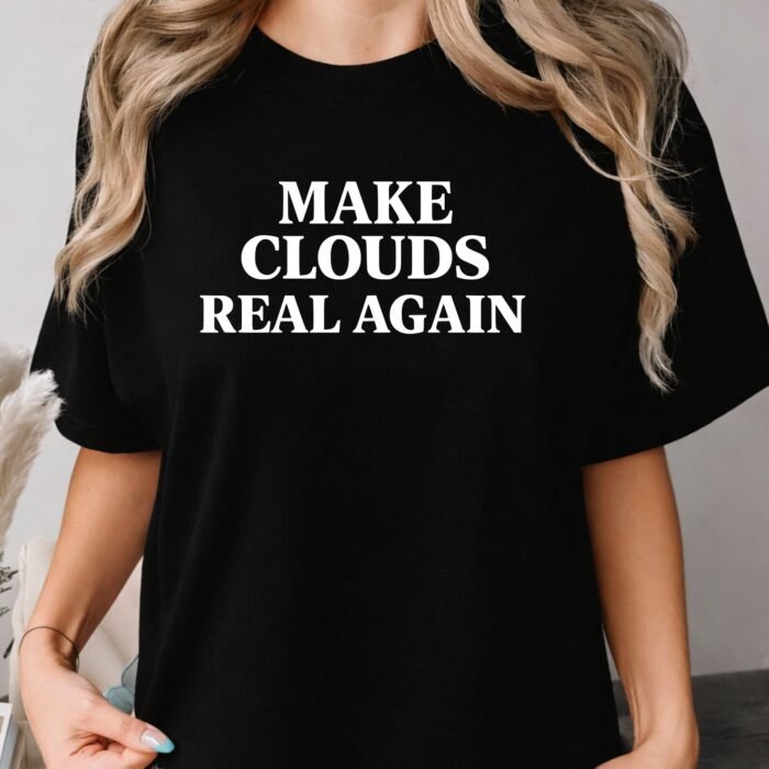 Make Clouds Real Again Shirt