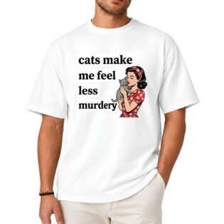 Cats Make Me Feel Less Murdery Shirt