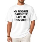 My Favorite Daughter Gave Me This Shirt