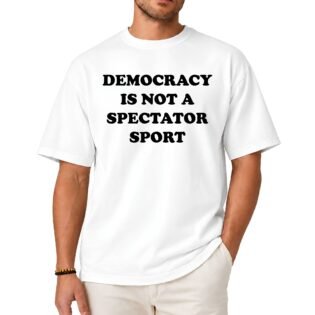 Democracy Is Not a Spectator Sport Shirt Democracy Is Not a Spectator Sport Shirt