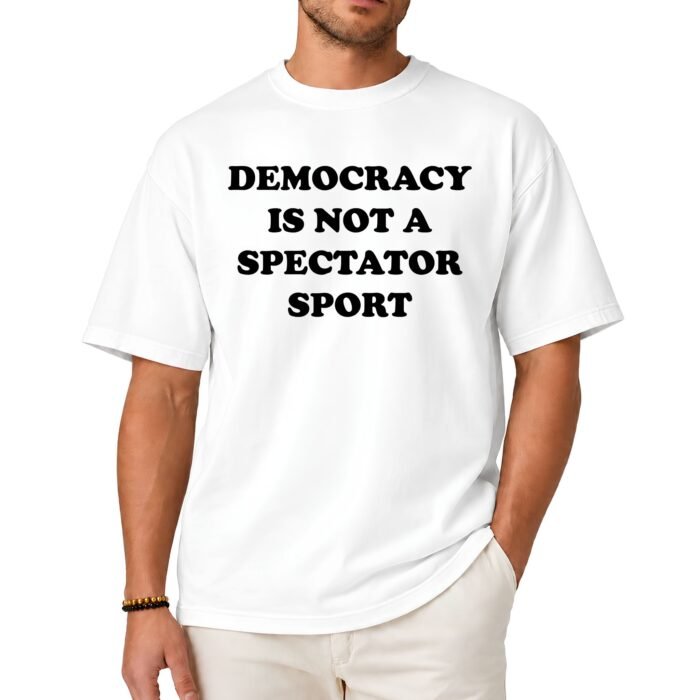 Democracy Is Not a Spectator Sport Shirt Democracy Is Not a Spectator Sport Shirt