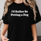 I'd Rather Be Petting a Dog Shirt