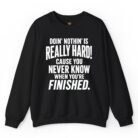 Doin' Nothin' Is Really Hard Cause You Never Know When You're Finished Sweatshirt