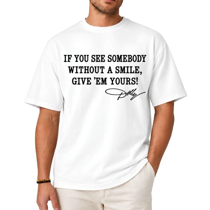 Dolly Parton If You See Somebody Without A Smile Shirt