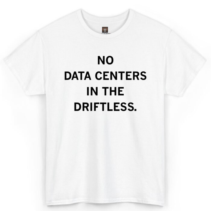 No Data Centers in the Driftless Shirt Driftless Area data center opposition design on a white T-shirt