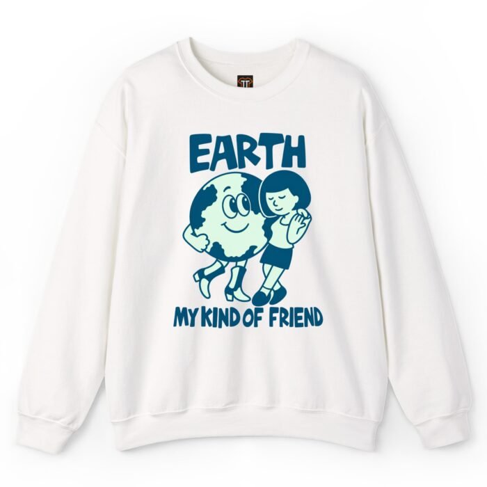 Earth My Kind of Friend Sweatshirt Earth My Kind of Friend Sweatshirt for Nature Lovers