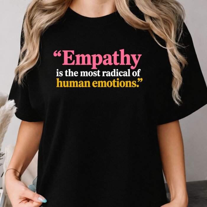 Empathy Is the Most Radical of Human Emotions Shirt Empathy Is the Most Radical of Human Emotions Shirt