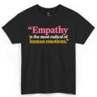 Empathy Is the Most Radical of Human Emotions Shirt