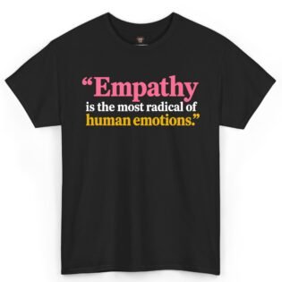 Empathy Is the Most Radical of Human Emotions Shirt