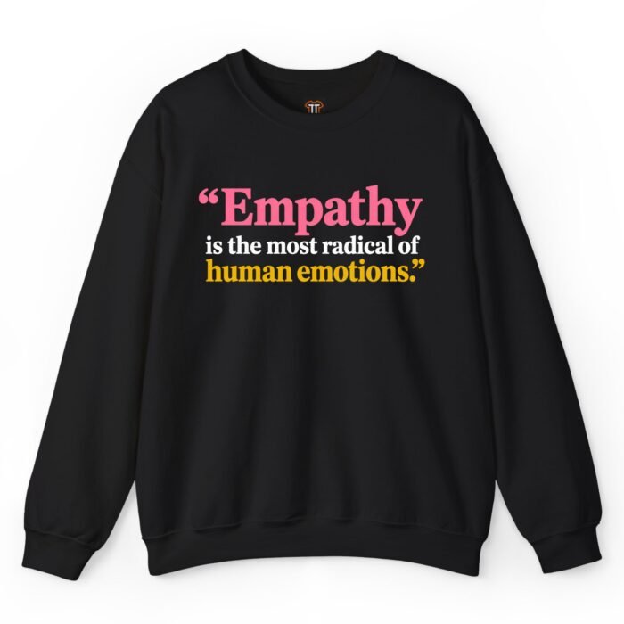 Empathy Is the Most Radical of Human Emotions Sweatshirt Empathy Is the Most Radical of Human Emotions Sweatshirt
