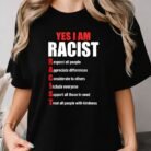 Yes I Am Racist Respect All People Appreciate Differences Shirt