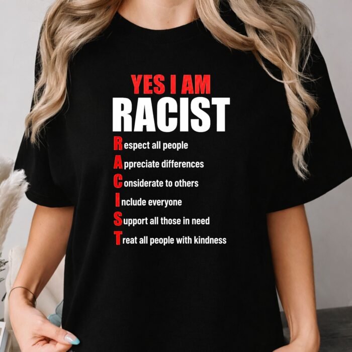 Yes I Am Racist Respect All People Appreciate Differences Shirt Yes I Am Racist Respect All People Appreciate Differences Shirt