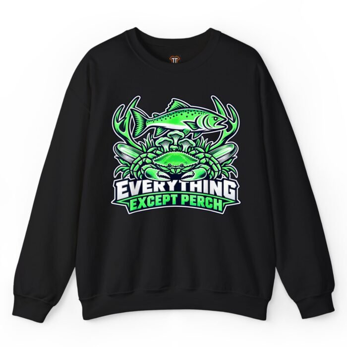 Everything Except Perch Sweatshirt Everything Except Perch Funny Fishing Sweatshirt