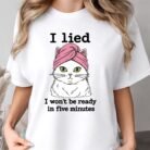 I Lied I Won't Be Ready in Five Minutes Cat Shirt