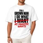 I'm A Grown Man I Do What My Daughter Wants Shirt