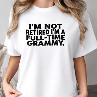 I'm Not Retired I'm a Full-Time Grammy Shirt